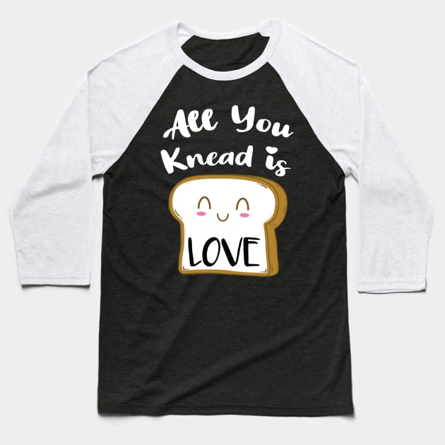 All You Knead is Love Baseball T-Shirt by stuffbyjlim